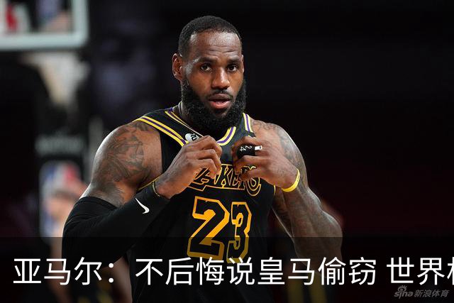 亚马尔：不后悔说皇马偷窃 世界杯没有绝对热门 法国并不比我们强