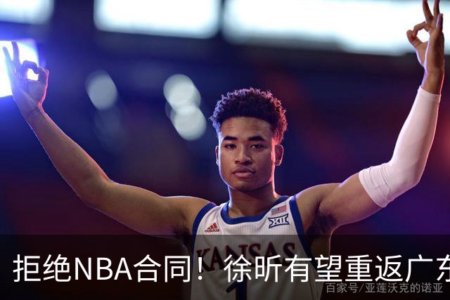 拒绝NBA合同！徐昕有望重返广东队，杜锋惨遭重大打击！